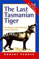 The Last Tasmanian Tiger: The History and Extinction of the Thylacine