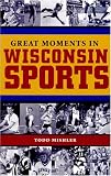 Great Moments in Wisconsin Sports