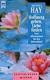 Hoffnung geben, Liebe finden - Neue Affirmationen f&uuml;r den Jahresablauf. - Louise L. Hay
