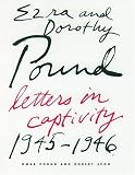 Ezra and Dorothy Pound: Letters in Captivity, 1945-1946