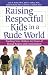 Books : Raising Respectful Kids in a Rude World: Teaching Your Children the Power of Mutual Respect and Consideration