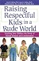 Raising Respectful Kids in a Rude World: Teaching Your Children the Power of Mutual Respect and Consideration Raising Respectful Kids in a Rude World: Teaching Your Children the Power of Mutual Respect and Consideration