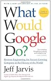 What Would Google Do?: Reverse Engineering the Fastest Growing Company in the History of the World