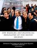 Jeff Bridges: An Unofficial Biography of the Movie Legend