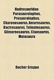 Hadrosauridae: Parasaurolophus, Prosaurolophus, Charonosaurus, Amurosaurus, Bactrosaurus, Telmatosaurus, Gilmoreosaurus, Claosaurus, Maiasaura (German Edition)