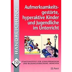 Aufmerksamkeitsgest�rte, hyperaktive Kinder und Jugendliche im Unterricht