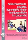Aufmerksamkeitsgest�rte, hyperaktive Kinder und Jugendliche im Unterricht