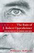 The Ruin of J. Robert Oppenheimer : and the Birth of the Modern Arms Race