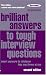 Brilliant Answers To Tough Interview Questions: Smart Answers To Whatever They Can Throw At You