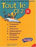Tout le CE2 : Tout ce que votre enfant doit savoir : Fran�ais - Math�matiques - Histoire - G�ographie - Sciences - �ducation civique - Anglais, CE2 - 8-9 ans