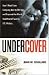 Undercover: How I Went from Company Man to FBI Spy -- and Exposed the Worst Healthcare Fraud in US History
