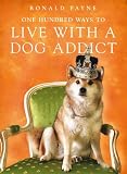 One Hundred Ways to Live with a Dog Addict