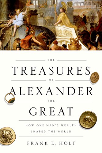 The Treasures of Alexander the Great: How One Man's Wealth Shaped the World (Onassis Series in Hellenic Culture)