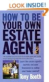 How to Be Your Own Estate Agent: Learn an Estate Agent's Secrets and Save Thousands Selling Your House Yourself