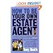 How to Be Your Own Estate Agent: Learn an Estate Agent's Secrets and Save Thousands Selling Your House Yourself