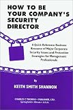 How to Be Your Company`s Security Director: A Quick Reference Business Resource of Major Corporate Security Issues and Protection Strategies for Management Professionals
