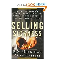 Selling Sickness: How the World's Biggest Pharmaceutical Companies Are Turning Us All into Patients