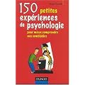 150 petites exp�riences de psychologie : Pour mieux comprendre nos semblables