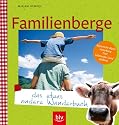 Familienberge - das etwas andere Wanderbuch: Bayerische Alpen, Vorarlberg, Tirol, Salzburger Land, S&uuml;dtirol