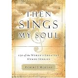 Then Sings My Soul: 150 of the World's Greatest Hymn Stories