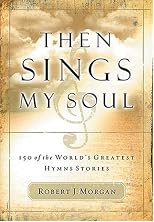 Then Sings My Soul: 150 of the World's Greatest Hymn Stories
