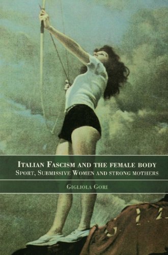 Italian Fascism and the Female Body: Sport, Submissive Women and Strong Mothers (Sport in the Global Society)