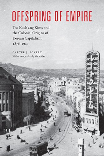 Offspring of Empire: Koch'ang Kims and the Colonial Origins of Korean Capitalism 1876-1945 (Korean Studies of the Henry M. Jackson School of International Studies)