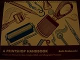 A Printshop Handbook: A Technical Manual For Basic Intaglio, Relief, And Lithographic Processes