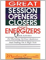 Great Session Openers, Closers, and Energizers: Quick Activities for Warming Up Your Audience and Ending on a High Note