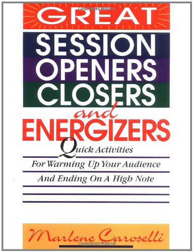 great session openers closers and energizers quick activities for warming up your audience and ending on a