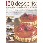 150 Dessert Cakes, Pies, Tarts and Bakes: From Carrot Cake To Apples Baked With Caramel,... by Ann Kay