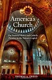 Americas Church: The National Shrine and Catholic Presence in the Nations Capital