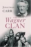 The Wagner Clan: The Saga of Germany`s Most Illustrious and Infamous Family