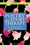 Poetry and Story Therapy: The Healing Power of Creative Expression (Writing for Therapy Or Personal Development Series)