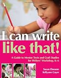 I Can Write Like That!: A Guide to Mentor Texts and Craft Studies for Writers Workshop, K-6