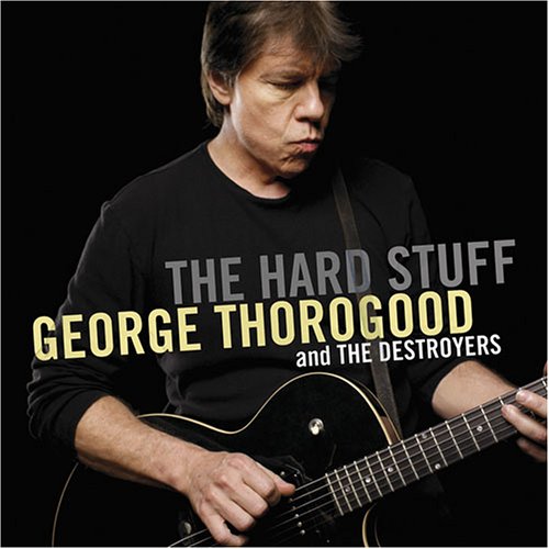 George Thorogood & The Destroyers - The Hard Stuff - Zortam Music