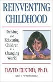 Reinventing Childhood: Raising and Educating Children in a Changing World