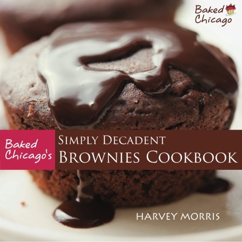 Baked Chicago's Simply Decadent Brownies Cookbook by Baked Chicago at