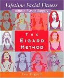 The Eigard Method: Lifetime Facial Fitness without Plastic Surgery: Lifetime Facial Fitness Without Plastic Surgery