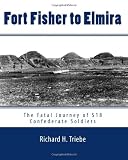 Fort Fisher to Elmira: The Fatal Journey of 518 Confederate Prisoners