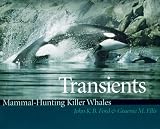 Transients: Mammal-Hunting Killer Whales of British Columbia, Washington, and Southeastern Alaska