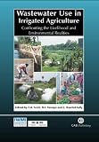 Wastewater Use in Irrigated Agriculture: Confronting the Livelihood and Environmental Realities (Cabi Publishing): Confronting the Livelihood and Environmental Realities (Cabi Publishing)
