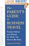 Parent's Guide to Business Travel: Practical Advice and Wisdom for When You Have to Be Away (Capital Ideas Book)