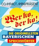Compact Minibücher, Wer ko, der ko!: Die originellsten bayerischen Sprichwörter