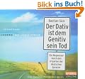 Der Dativ ist dem Genitiv sein Tod. Folge 1: Ein Wegweiser durch den Irrgarten der deutschen Sprache. Die Zwiebelfisch-Kolumnen