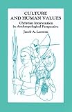 Culture and Human Values: Christian Intervention in Anthropological Perspective : Selections from the Writings of Jacob A. Loewen (Global Civilization)