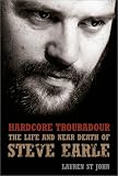 Hardcore Troubadour : The Life and Near Death of Steve Earle