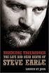 Hardcore Troubadour : The Life and Near Death of Steve Earle