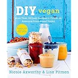 diy vegan more than 100 easy recipes to create an awesome plant based pantry