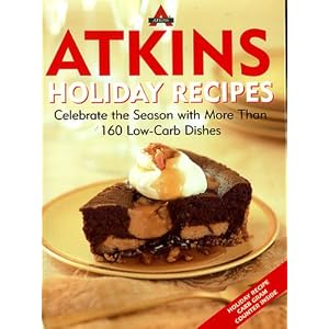 Atkins Holiday Recipes : Celebrate the Season with More Than 160 Low-Carb Dishes